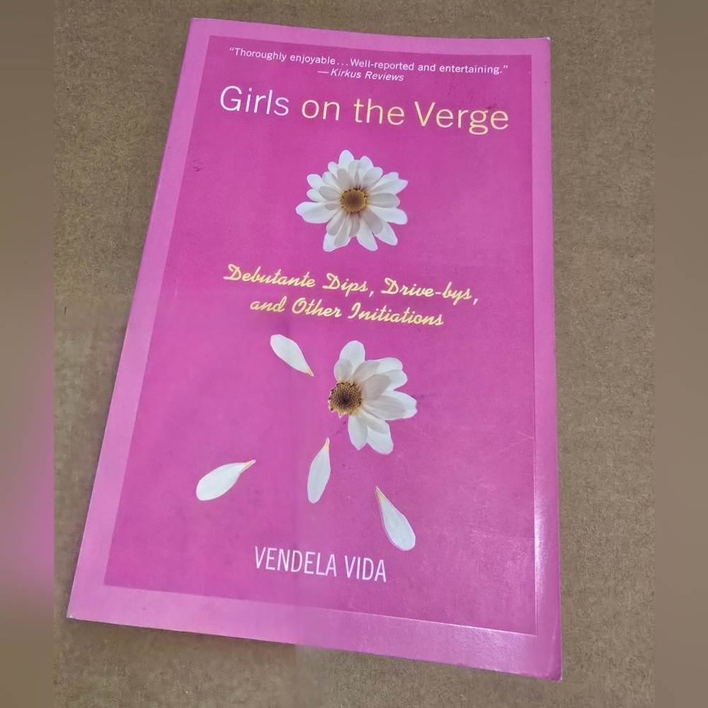 Girls on the Verge Debutante Dips Drive-bys & Other Initiations by Vendela Vida